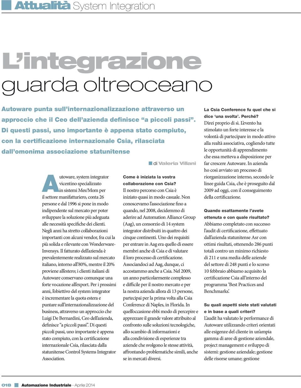 specializzato in sistemi Mes/Mom per il settore manifatturiero, conta 26 persone e dal 1996 si pone in modo indipendente sul mercato per poter sviluppare la soluzione più adeguata alle necessità