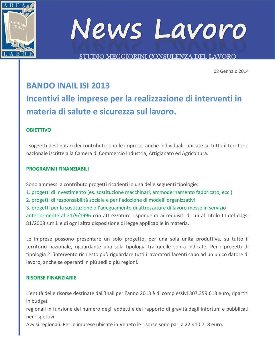 PROGRAMMI FINANZIABILI Sono ammessi a contributo progetti ricadenti in una delle seguenti tipologie: 1. progetti di investimento (es. sostituzione macchinari, ammodernamento fabbricato, ecc.) 2.