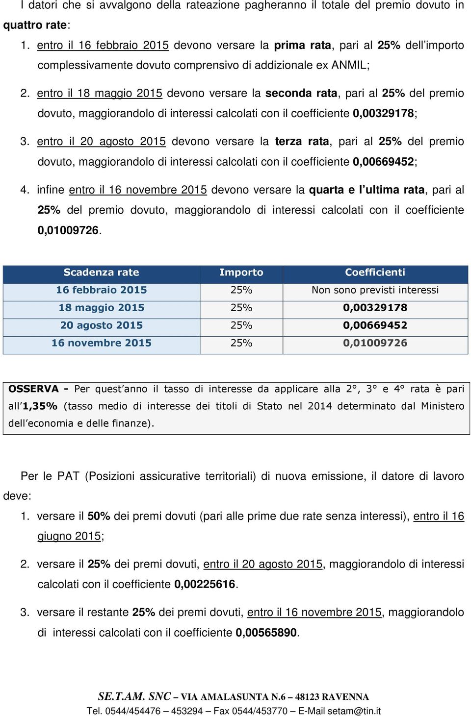 entro il 18 maggio 2015 devono versare la seconda rata, pari al 25% del premio dovuto, maggiorandolo di interessi calcolati con il coefficiente 0,00329178; 3.