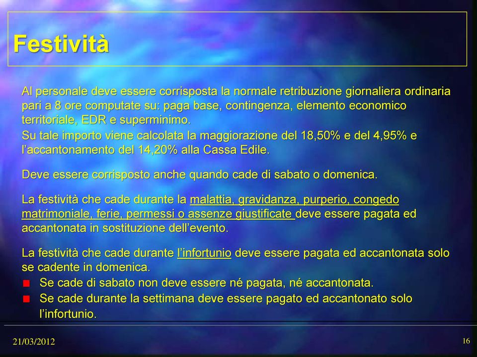 La festività che cade durante la malattia, gravidanza, purperio, congedo matrimoniale, ferie, permessi o assenze giustificate deve essere pagata ed accantonata in sostituzione dell evento.