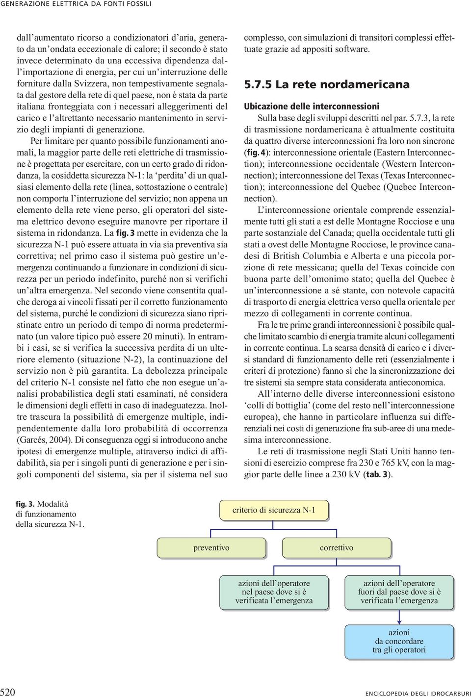 con i necessari alleggerimenti del carico e l altrettanto necessario mantenimento in servizio degli impianti di generazione.