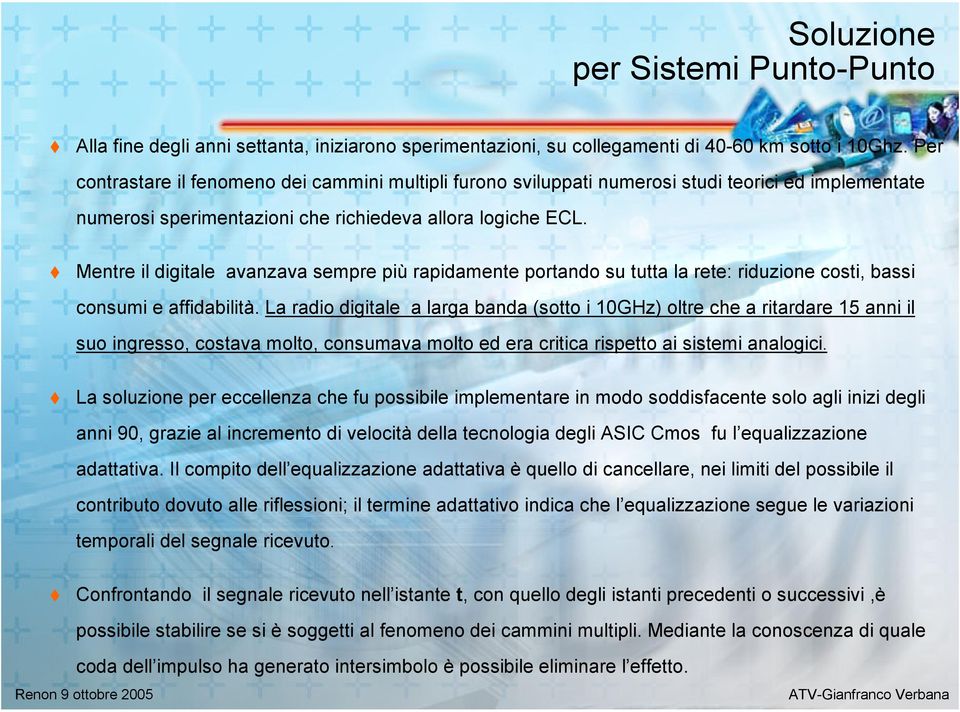 Mentre il digitale avanzava sempre più rapidamente portando su tutta la rete: riduzione costi, bassi consumi e affidabilità.