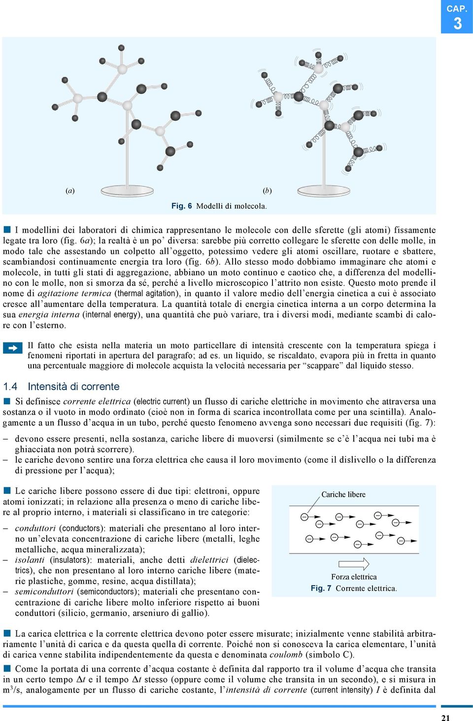 sbattere, scambiandosi continuamente energia tra loro (fig. 6b).