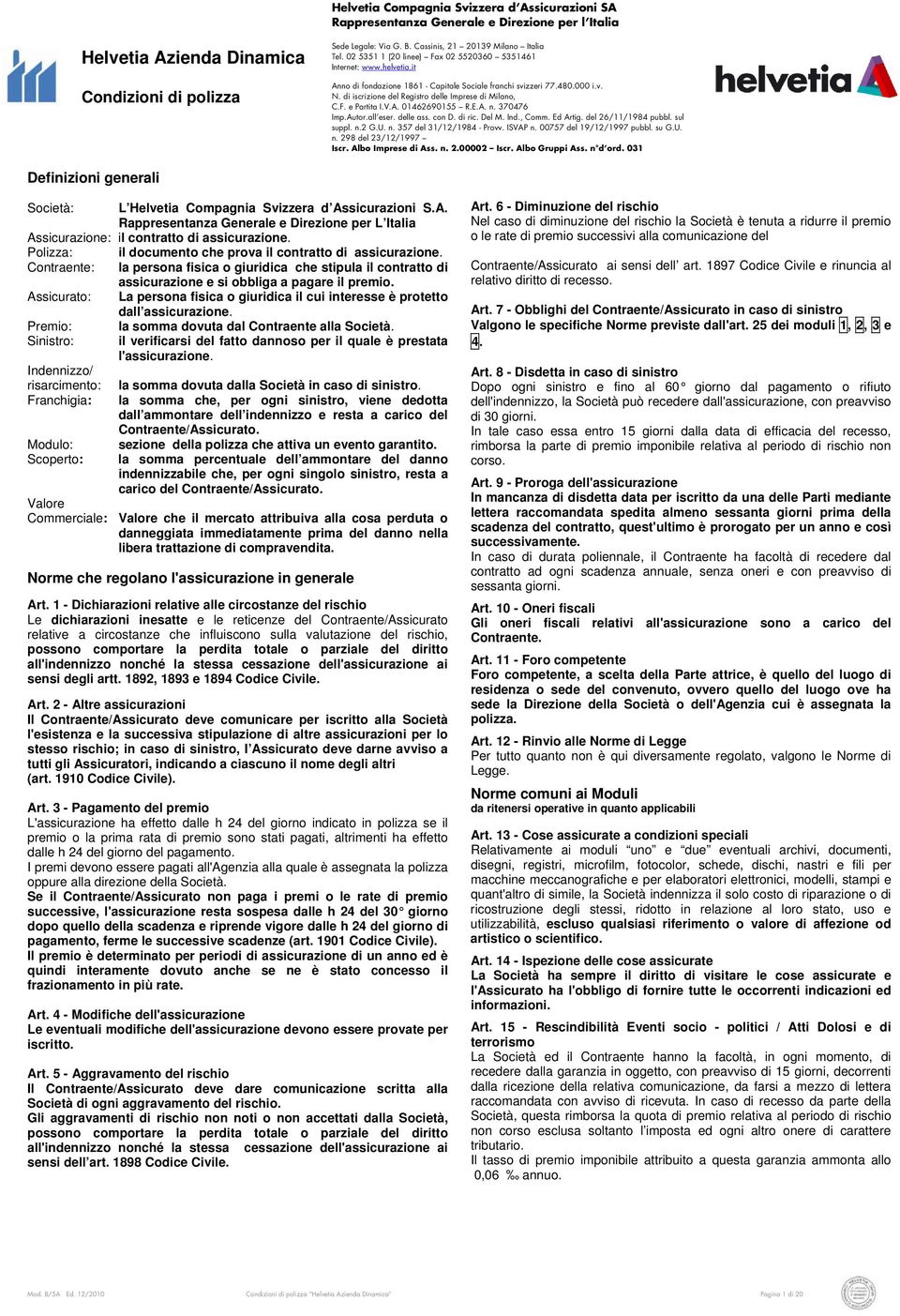 di iscrizione del Registro delle Imprese di Milano, C.F. e Partita I.V.A. 01462690155 R.E.A. n. 370476 Imp.Autor.all eser. delle ass. con D. di ric. Del M. Ind., Comm. Ed Artig. del 26/11/1984 pubbl.