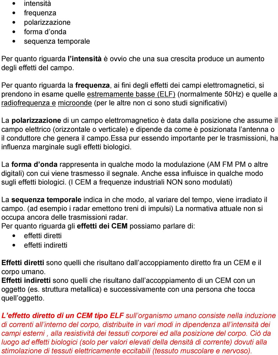 le altre non ci sono studi significativi) La polarizzazione di un campo elettromagnetico è data dalla posizione che assume il campo elettrico (orizzontale o verticale) e dipende da come è posizionata