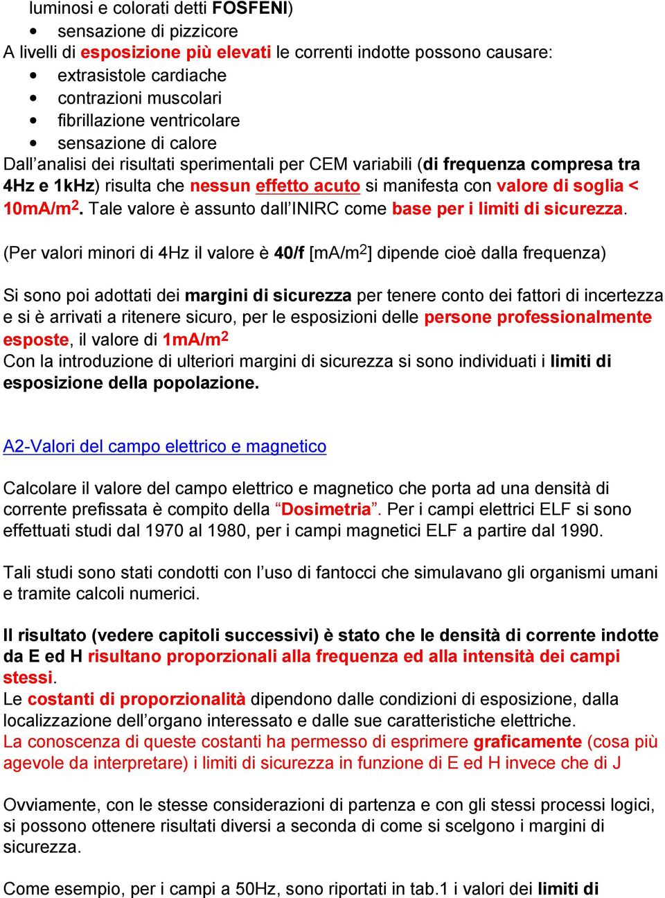 10mA/m 2. Tale valore è assunto dall INIRC come base per i limiti di sicurezza.