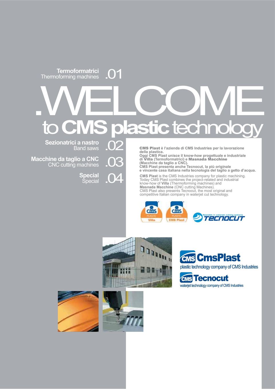 Oggi CMS Plast unisce il know-how progettuale e industriale di Villa (Termoformatrici) e Masnada Macchine (Macchine da taglio a CNC).