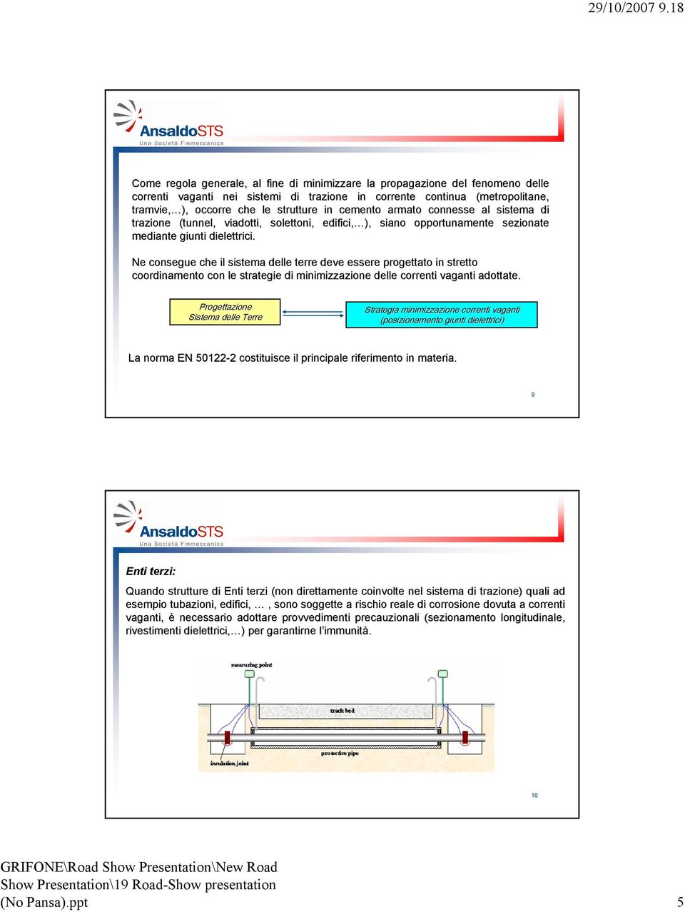 Ne consegue che il sistema delle terre deve essere progettato in stretto coordinamento con le strategie di minimizzazione delle correnti vaganti adottate.