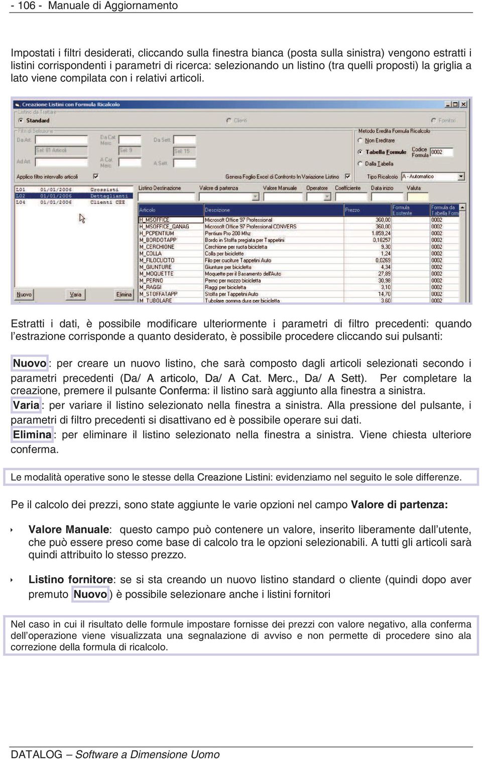 Estratti i dati, è possibile modificare ulteriormente i parametri di filtro precedenti: quando l estrazione corrisponde a quanto desiderato, è possibile procedere cliccando sui pulsanti: Nuovo : per