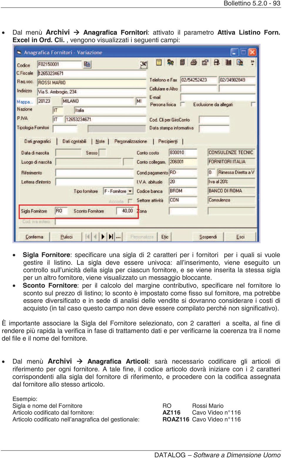 La sigla deve essere univoca: all inserimento, viene eseguito un controllo sull unicità della sigla per ciascun fornitore, e se viene inserita la stessa sigla per un altro fornitore, viene