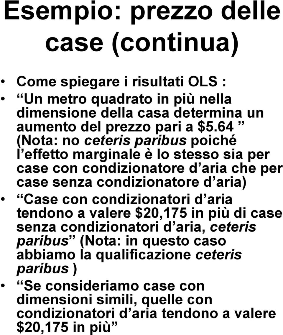 64 (Nota: no ceteris paribus poiché l effetto marginale è lo stesso sia per case con condizionatore d aria che per case senza condizionatore d aria)