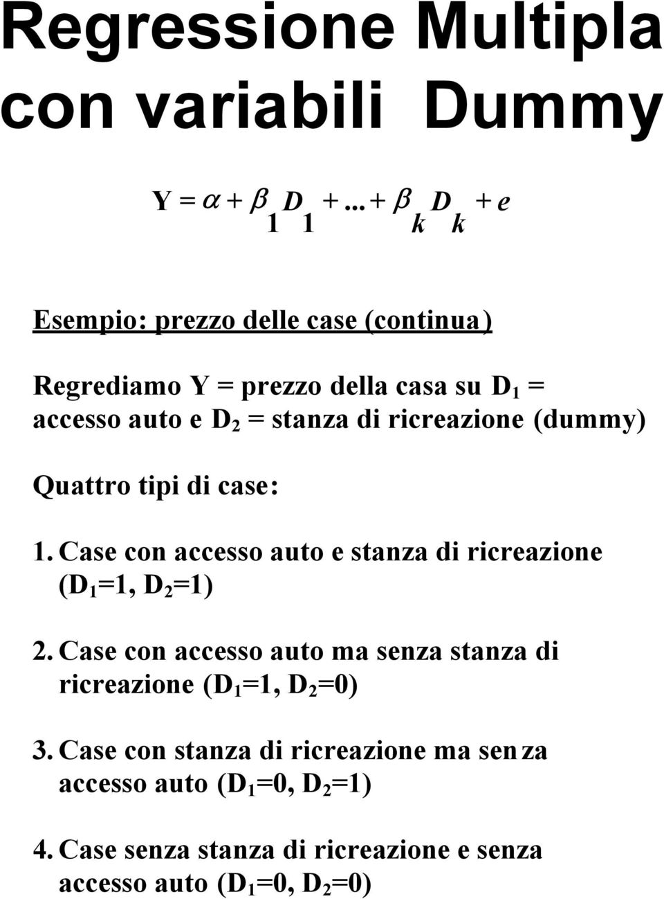 di ricreazione (dummy) Quattro tipi di case: 1. Case con accesso auto e stanza di ricreazione (D 1 =1, D 2 =1) 2.