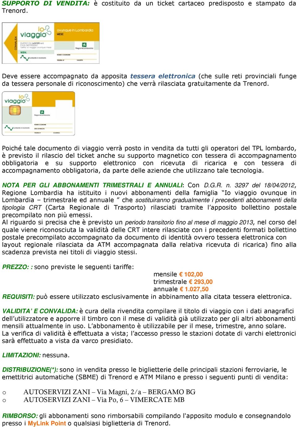 Piché tale dcument di viaggi verrà pst in vendita da tutti gli peratri del TPL lmbard, è previst il rilasci del ticket anche su supprt magnetic cn tessera di accmpagnament bbligatria e su supprt