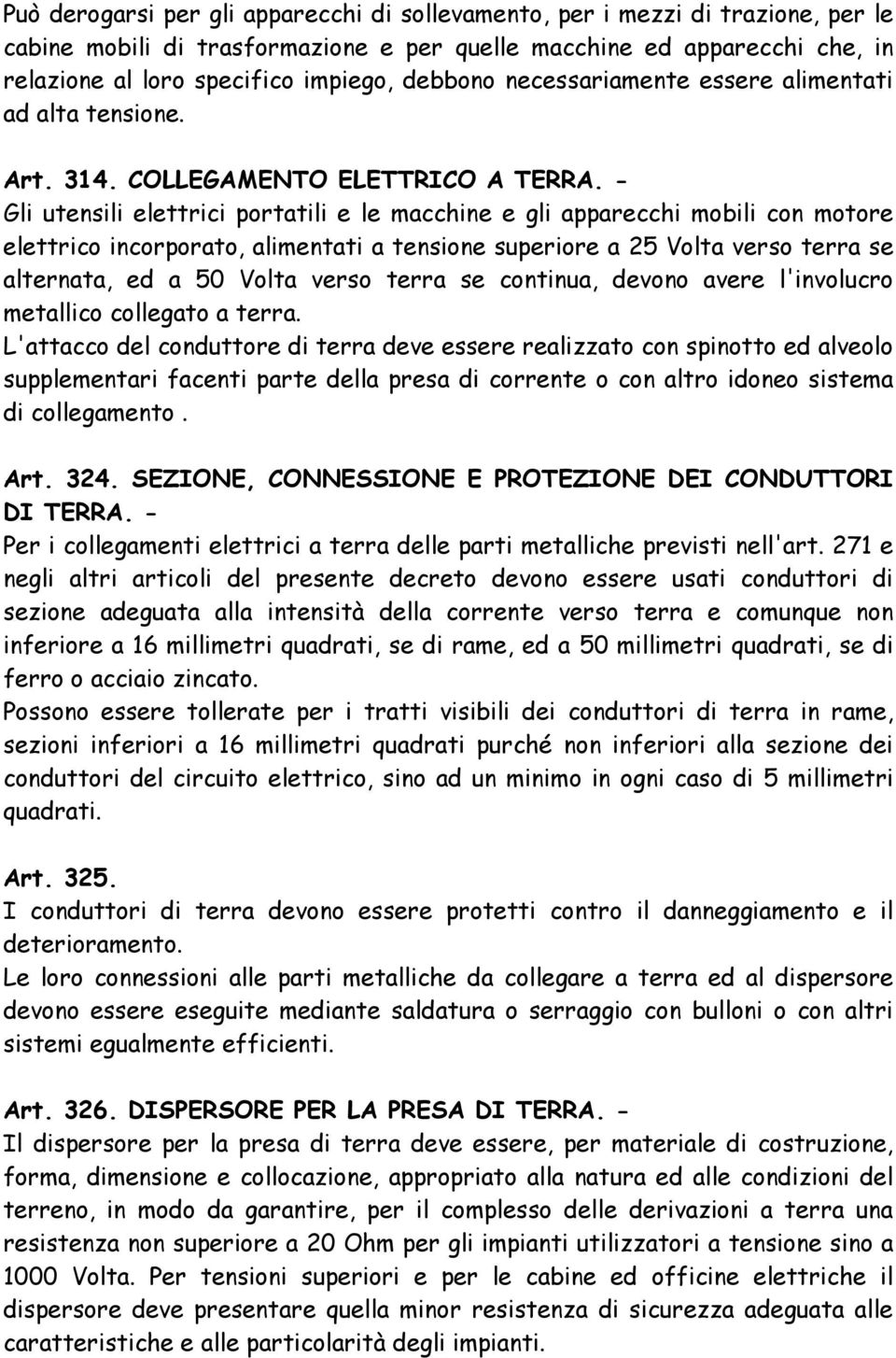 - Gli utensili elettrici portatili e le macchine e gli apparecchi mobili con motore elettrico incorporato, alimentati a tensione superiore a 25 Volta verso terra se alternata, ed a 50 Volta verso