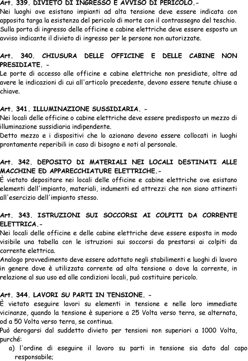 Sulla porta di ingresso delle officine e cabine elettriche deve essere esposto un avviso indicante il divieto di ingresso per le persone non autorizzate. Art. 340.