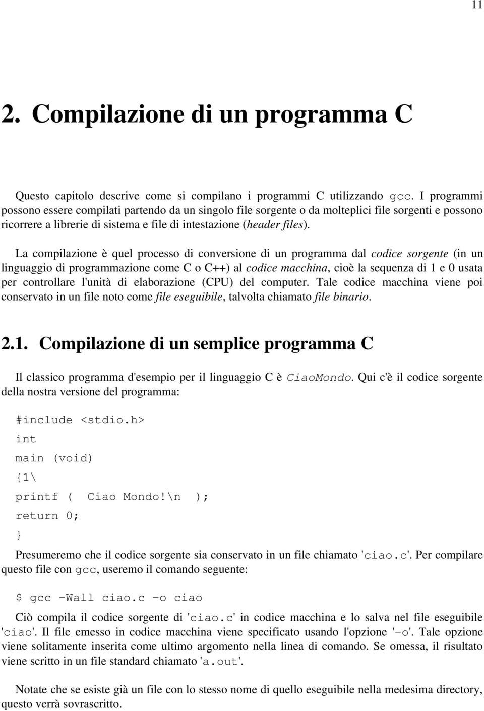 La compilazione è quel processo di conversione di un programma dal codice sorgente (in un linguaggio di programmazione come C o C++) al codice macchina, cioè la sequenza di 1 e 0 usata per