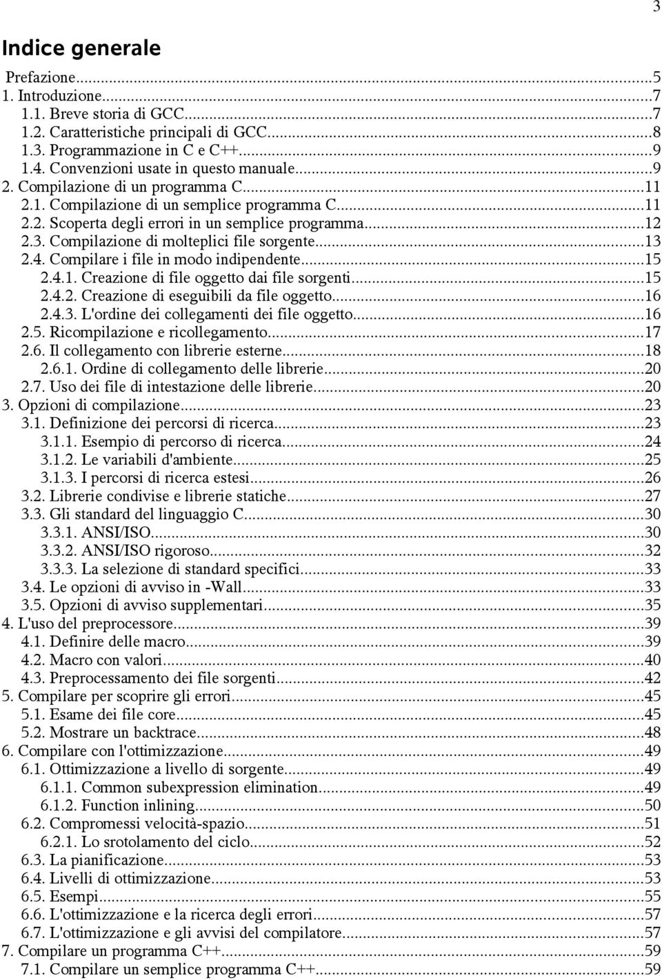 ..13 2.4. Compilare i file in modo indipendente...15 2.4.1. Creazione di file oggetto dai file sorgenti...15 2.4.2. Creazione di eseguibili da file oggetto...16 2.4.3. L'ordine dei collegamenti dei file oggetto.