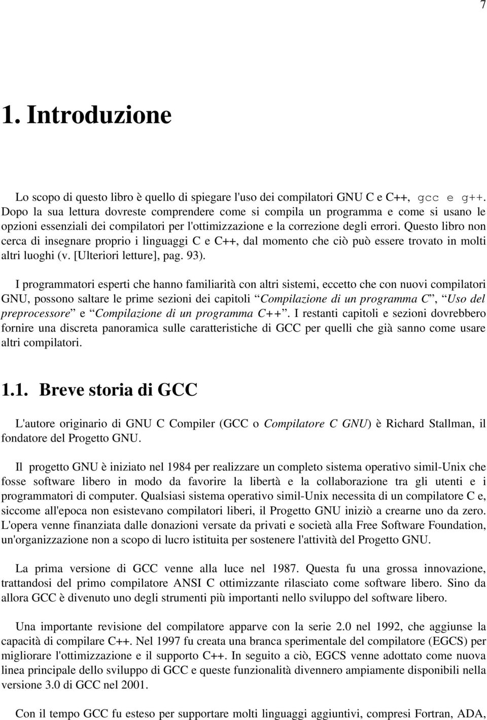 Questo libro non cerca di insegnare proprio i linguaggi C e C++, dal momento che ciò può essere trovato in molti altri luoghi (v. [Ulteriori letture], pag. 93).