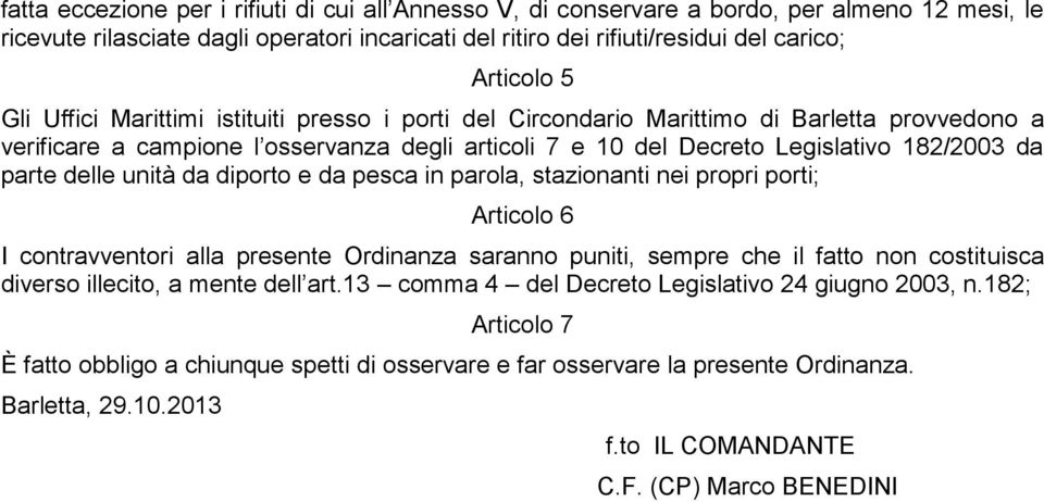 delle unità da diporto e da pesca in parola, stazionanti nei propri porti; Articolo 6 I contravventori alla presente Ordinanza saranno puniti, sempre che il fatto non costituisca diverso illecito, a