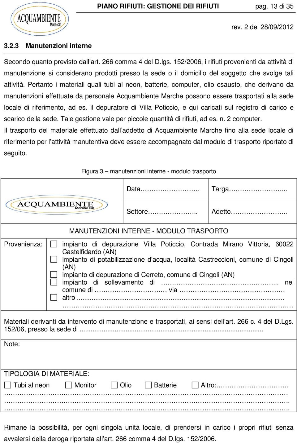 Pertanto i materiali quali tubi al neon, batterie, computer, olio esausto, che derivano da manutenzioni effettuate da personale Acquambiente Marche possono essere trasportati alla sede locale di