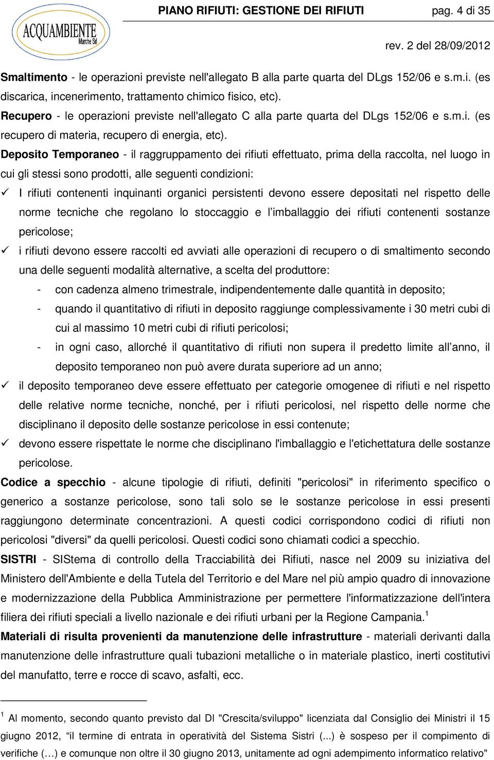 Deposito Temporaneo - il raggruppamento dei rifiuti effettuato, prima della raccolta, nel luogo in cui gli stessi sono prodotti, alle seguenti condizioni: I rifiuti contenenti inquinanti organici