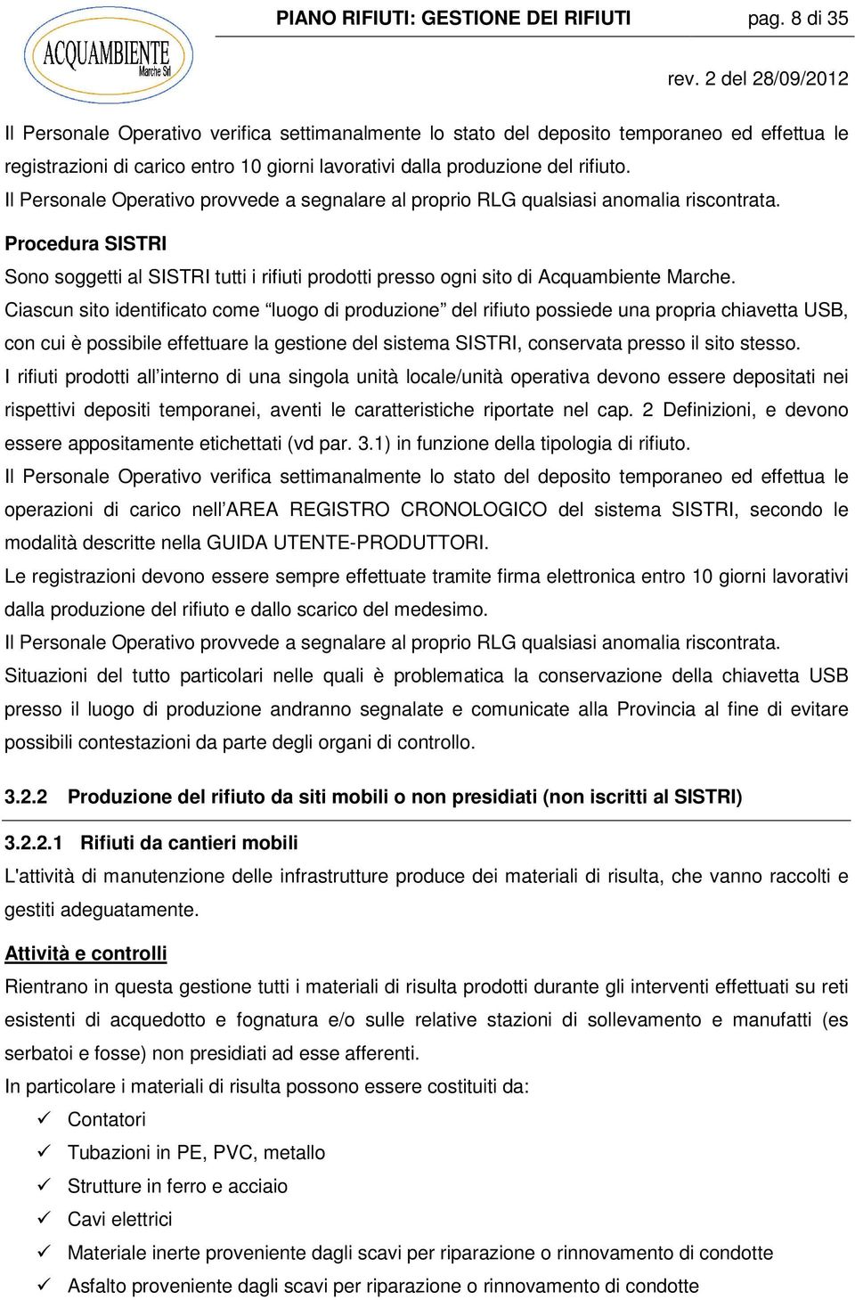 Il Personale Operativo provvede a segnalare al proprio RLG qualsiasi anomalia riscontrata. Procedura SISTRI Sono soggetti al SISTRI tutti i rifiuti prodotti presso ogni sito di Acquambiente Marche.