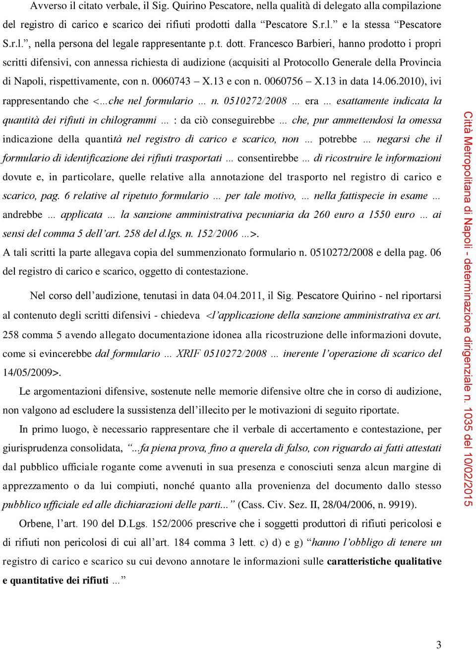Francesco Barbieri, hanno prodotto i propri scritti difensivi, con annessa richiesta di audizione (acquisiti al Protocollo Generale della Provincia di Napoli, rispettivamente, con n. 0060743 X.