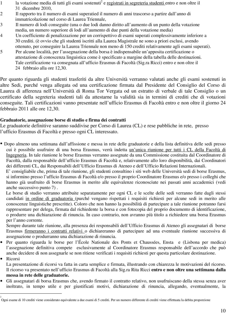 superiore di lodi all aumento di due punti della votazione media) 4 Un coefficiente di penalizzazione per un corrispettivo di esami superati complessivamente inferiore a 30 crediti.