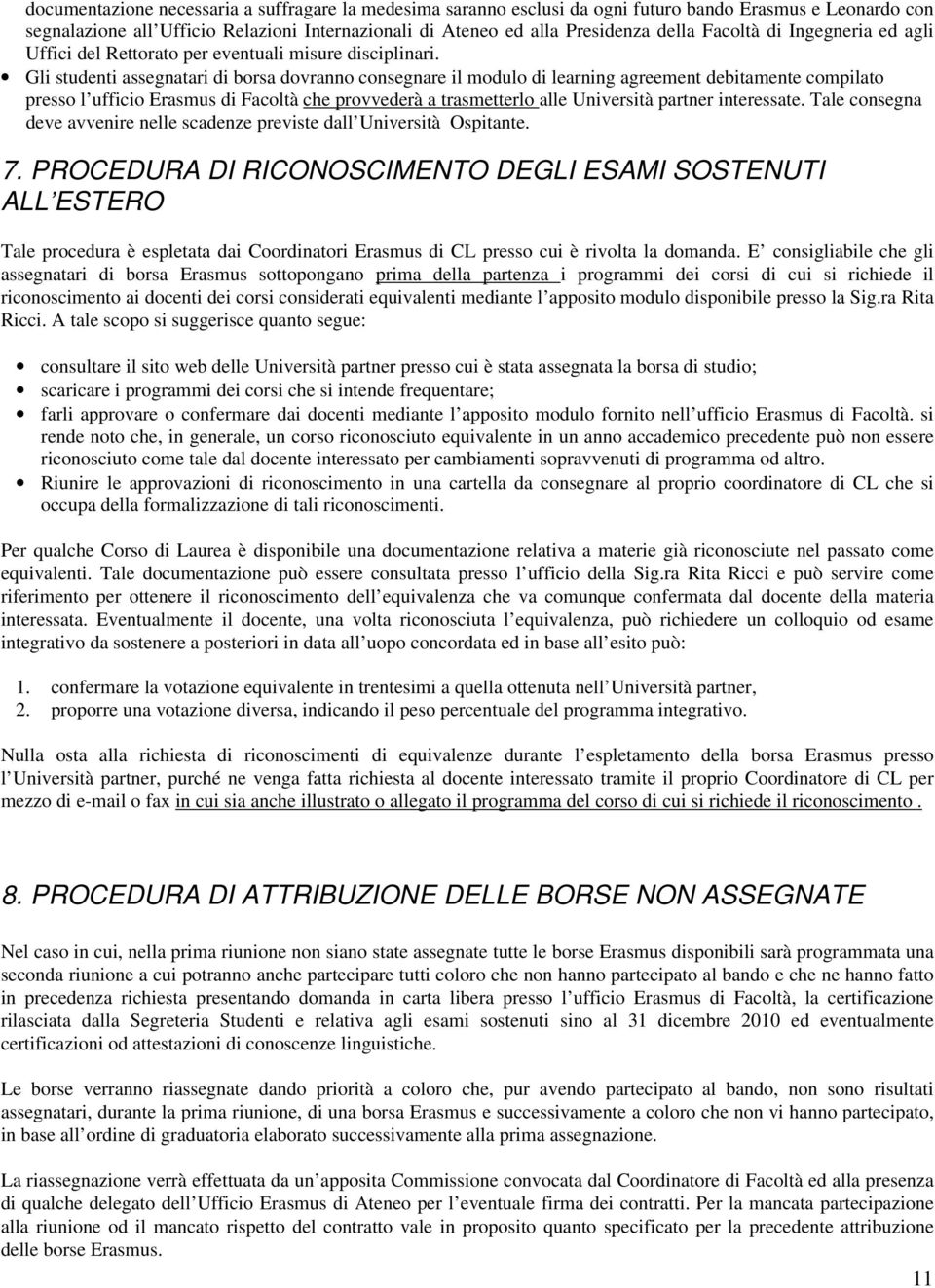 Gli studenti assegnatari di borsa dovranno consegnare il modulo di learning agreement debitamente compilato presso l ufficio Erasmus di Facoltà che provvederà a trasmetterlo alle Università partner