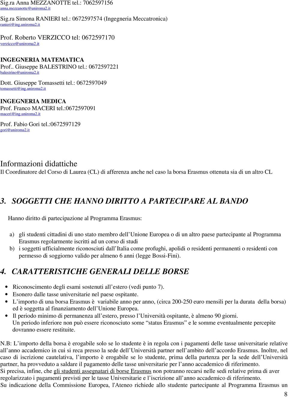 : 0672597049 tomassetti@ing.uniroma2.it INGEGNERIA MEDICA Prof. Franco MACERI tel.:0672597091 Prof. Fabio Gori tel.:0672597129 gori@uniroma2.