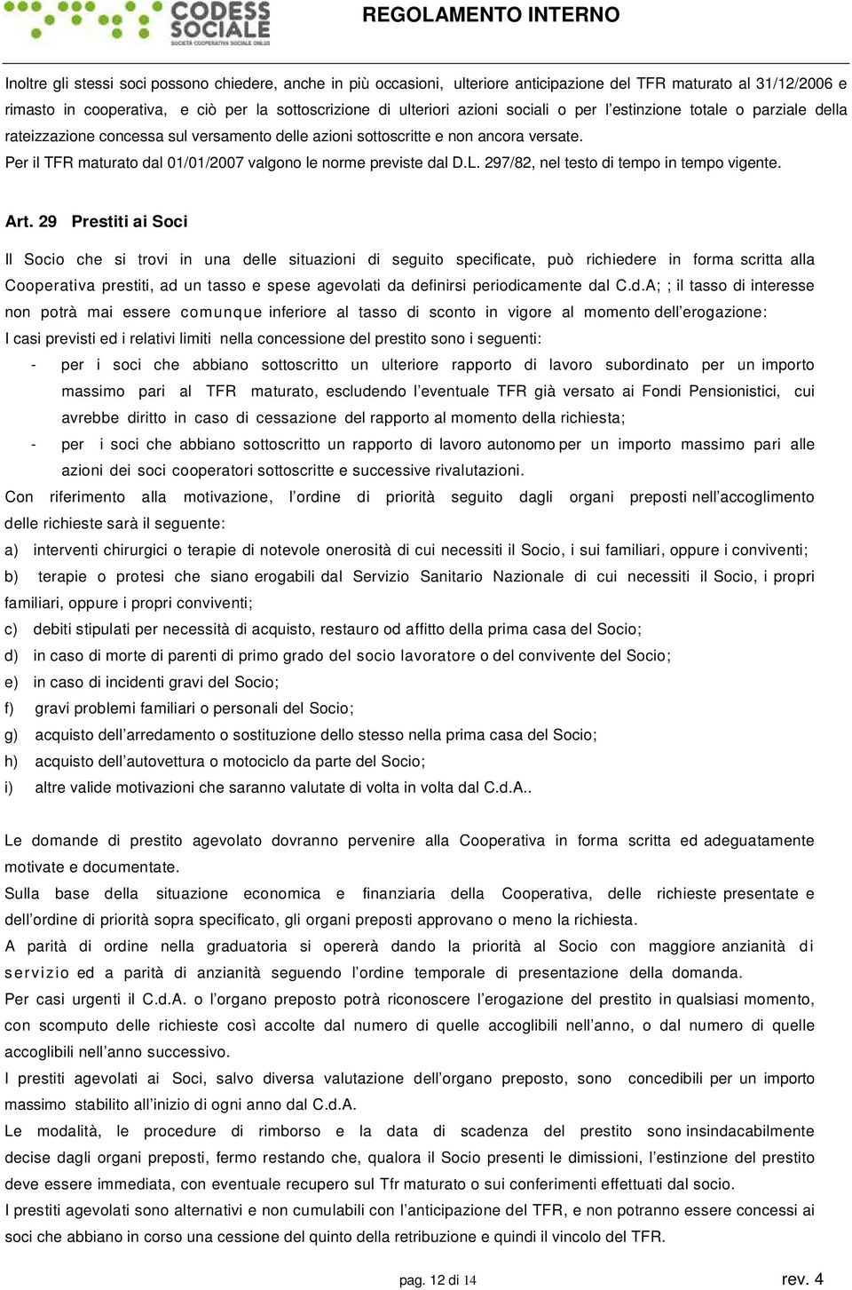 Per il TFR maturato dal 01/01/2007 valgono le norme previste dal D.L. 297/82, nel testo di tempo in tempo vigente. Art.