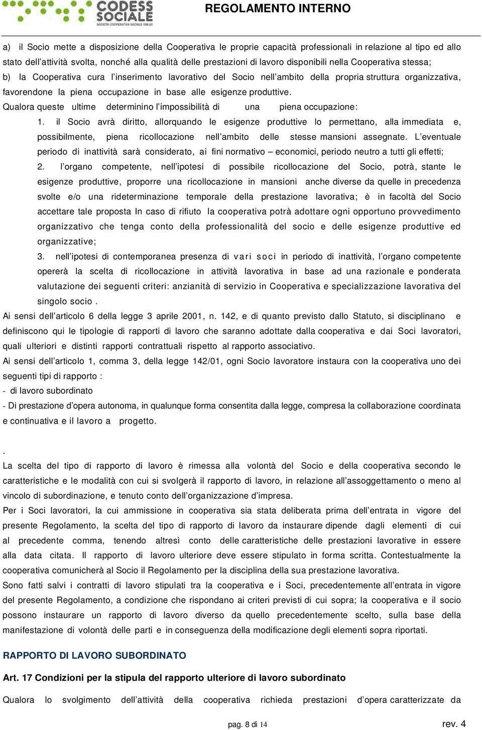 esigenze produttive. Qualora queste ultime determinino l impossibilità di una piena occupazione: 1.