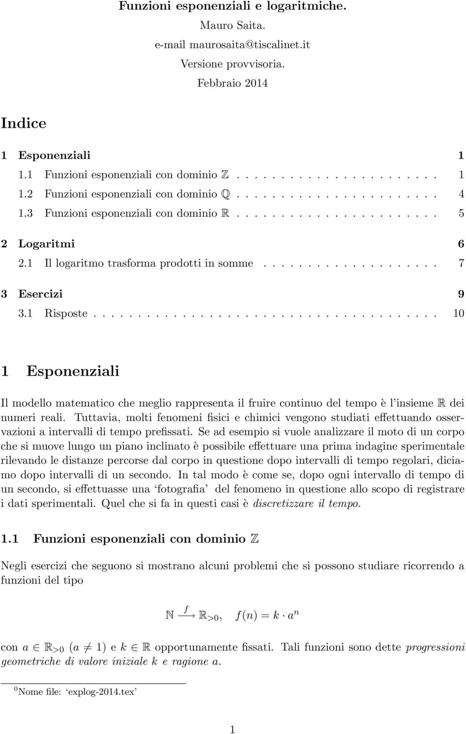 ...................................... 10 1 Esponenziali Il modello matematico che meglio rappresenta il ruire continuo del tempo è l insieme R dei numeri reali.