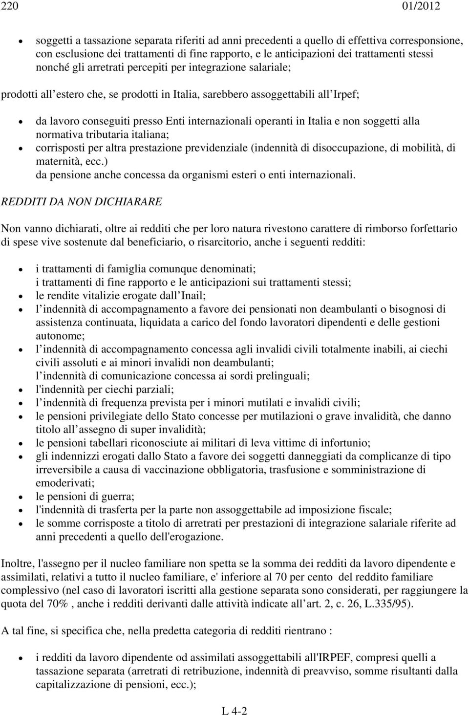 e non soggetti alla normativa tributaria italiana; corrisposti per altra prestazione previdenziale (indennità di disoccupazione, di mobilità, di maternità, ecc.