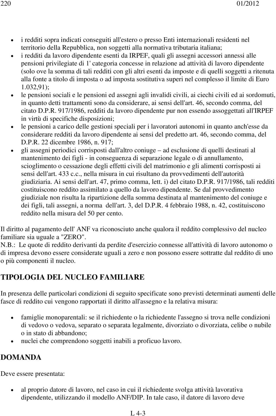 esenti da imposte e di quelli soggetti a ritenuta alla fonte a titolo di imposta o ad imposta sostitutiva superi nel complesso il limite di Euro 1.