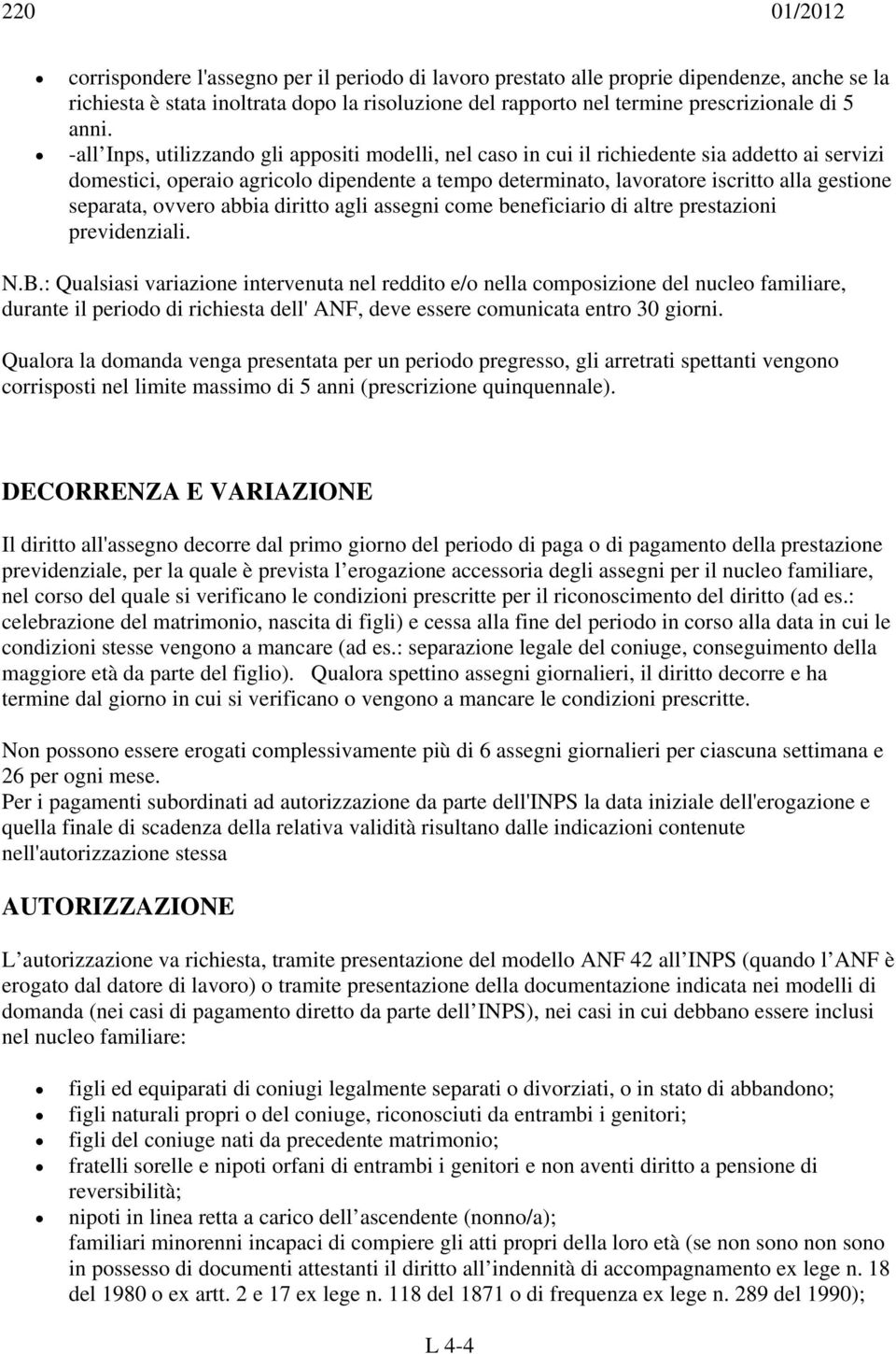 separata, ovvero abbia diritto agli assegni come beneficiario di altre prestazioni previdenziali. N.B.