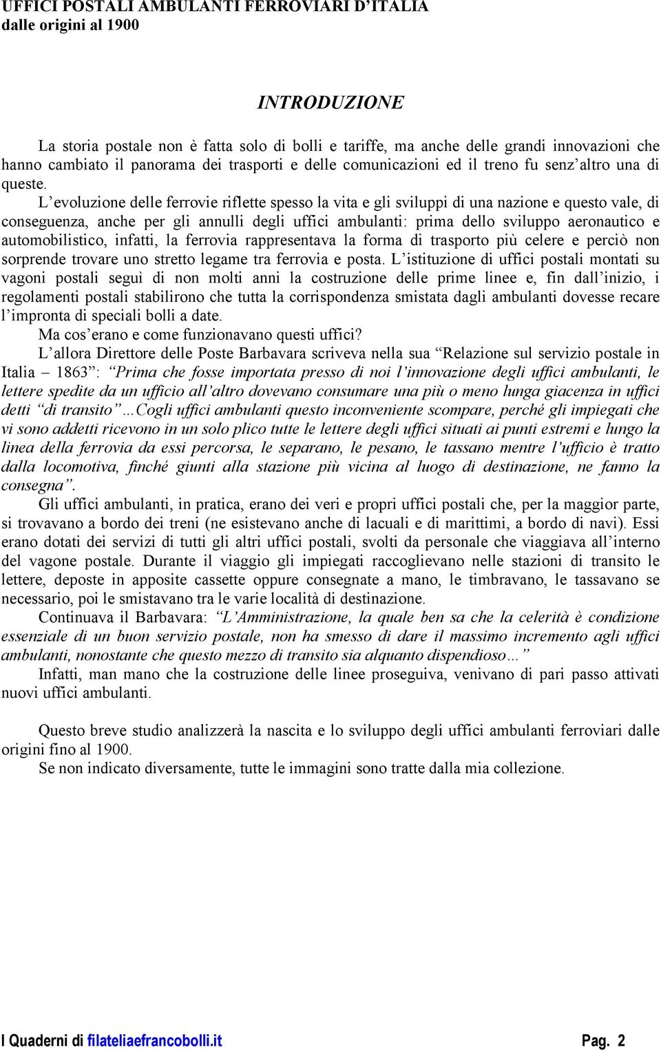 L evoluzione delle ferrovie riflette spesso la vita e gli sviluppi di una nazione e questo vale, di conseguenza, anche per gli annulli degli uffici ambulanti: prima dello sviluppo aeronautico e