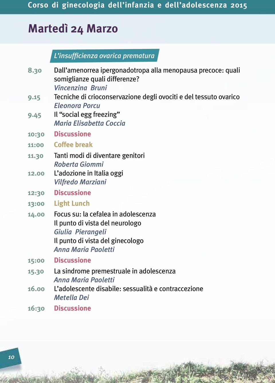 30 Tanti modi di diventare genitori Roberta Giommi 12.00 L adozione in Italia oggi Vilfredo Marziani 12:30 Discussione 13:00 Light Lunch 14.