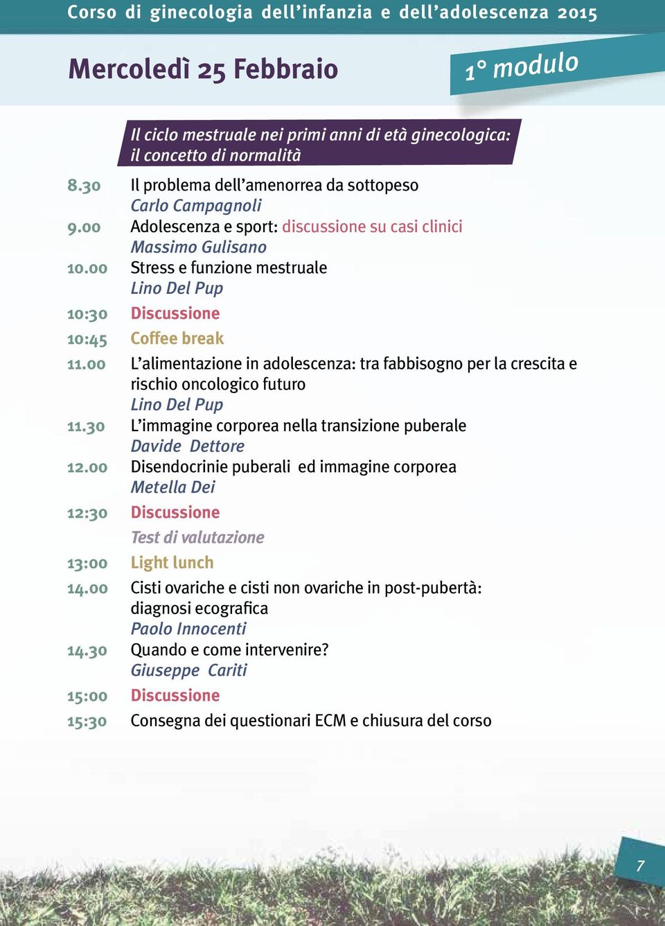 00 L alimentazione in adolescenza: tra fabbisogno per la crescita e rischio oncologico futuro Lino Del Pup 11.30 L immagine corporea nella transizione puberale Davide Dettore 12.