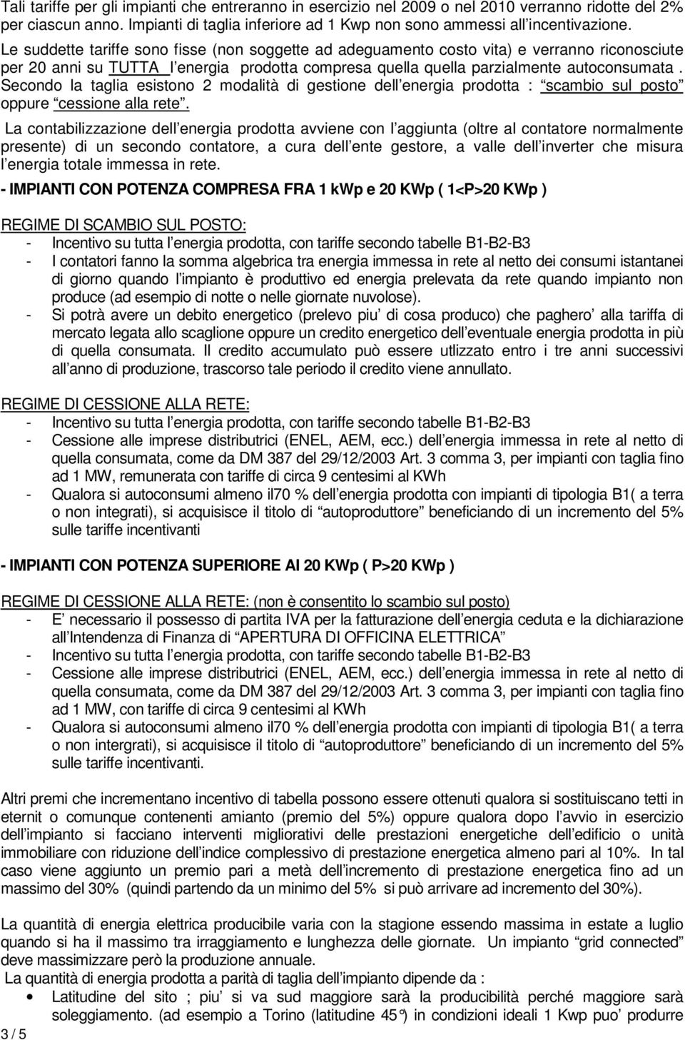 Secondo la taglia esistono 2 modalità di gestione dell energia prodotta : scambio sul posto oppure cessione alla rete.