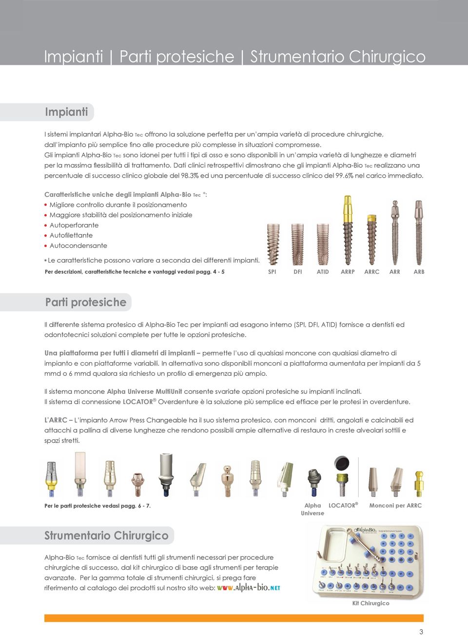 Gli impianti Alpha-Bio Tec sono idonei per tutti i tipi di osso e sono disponibili in un ampia varietà di lunghezze e diametri per la massima flessibilità di trattamento.