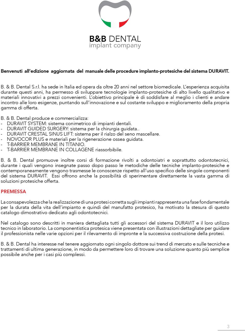 L obiettivo principale è di soddisfare al meglio i clienti e andare incontro alle loro esigenze, puntando sull innovazione e sul costante sviluppo e miglioramento della propria gamma di offerta. B.