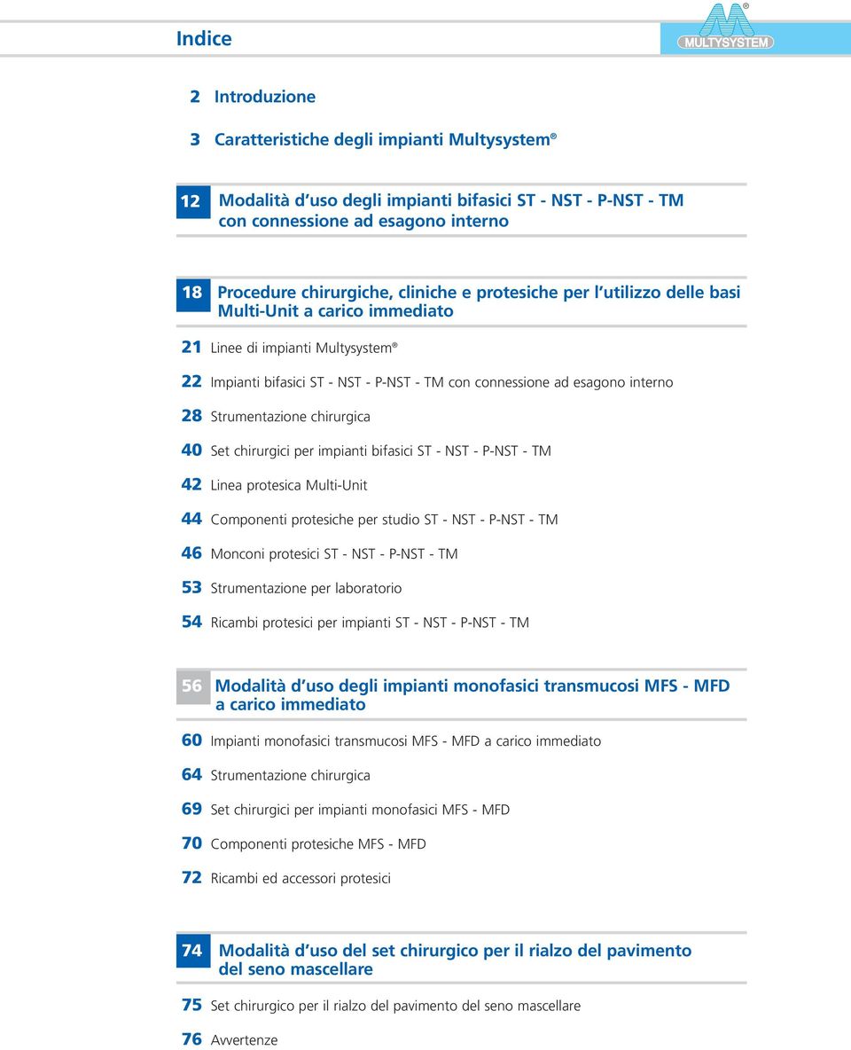 Strumentazione chirurgica 40 Set chirurgici per impianti bifasici ST - NST - P-NST - TM 42 Linea protesica Multi-Unit 44 Componenti protesiche per studio ST - NST - P-NST - TM 46 Monconi protesici ST