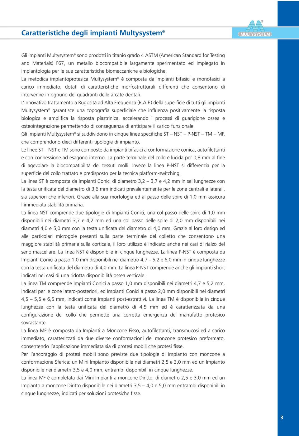 La metodica implantoprotesica Multysystem è composta da impianti bifasici e monofasici a carico immediato, dotati di caratteristiche morfostrutturali differenti che consentono di intervenire in