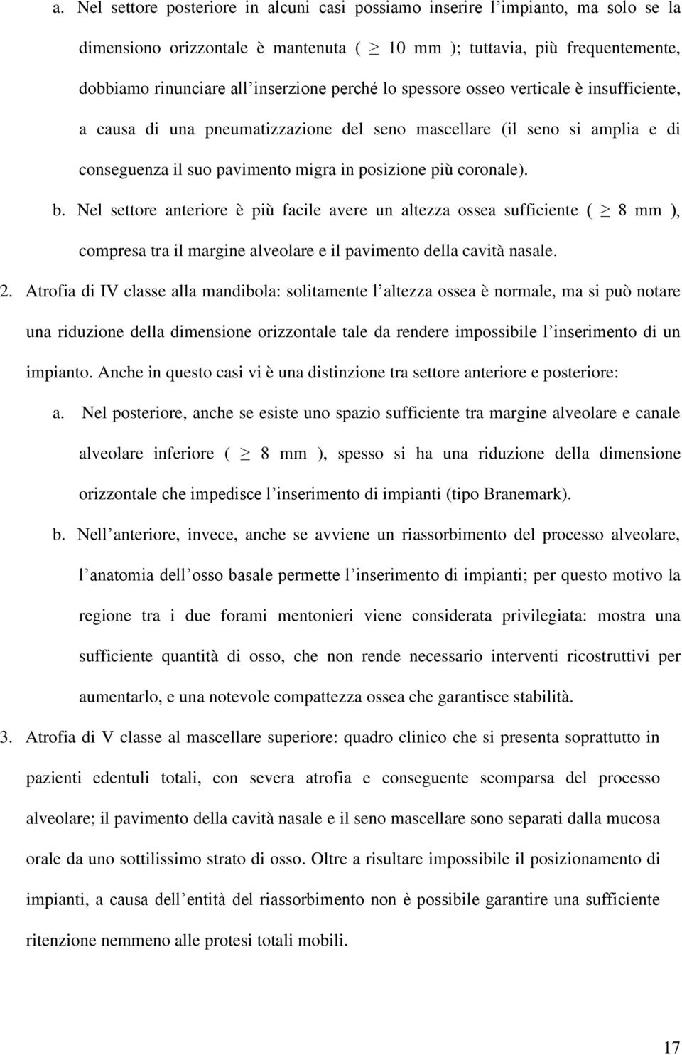 Nel settore anteriore è più facile avere un altezza ossea sufficiente ( 8 mm ), compresa tra il margine alveolare e il pavimento della cavità nasale. 2.