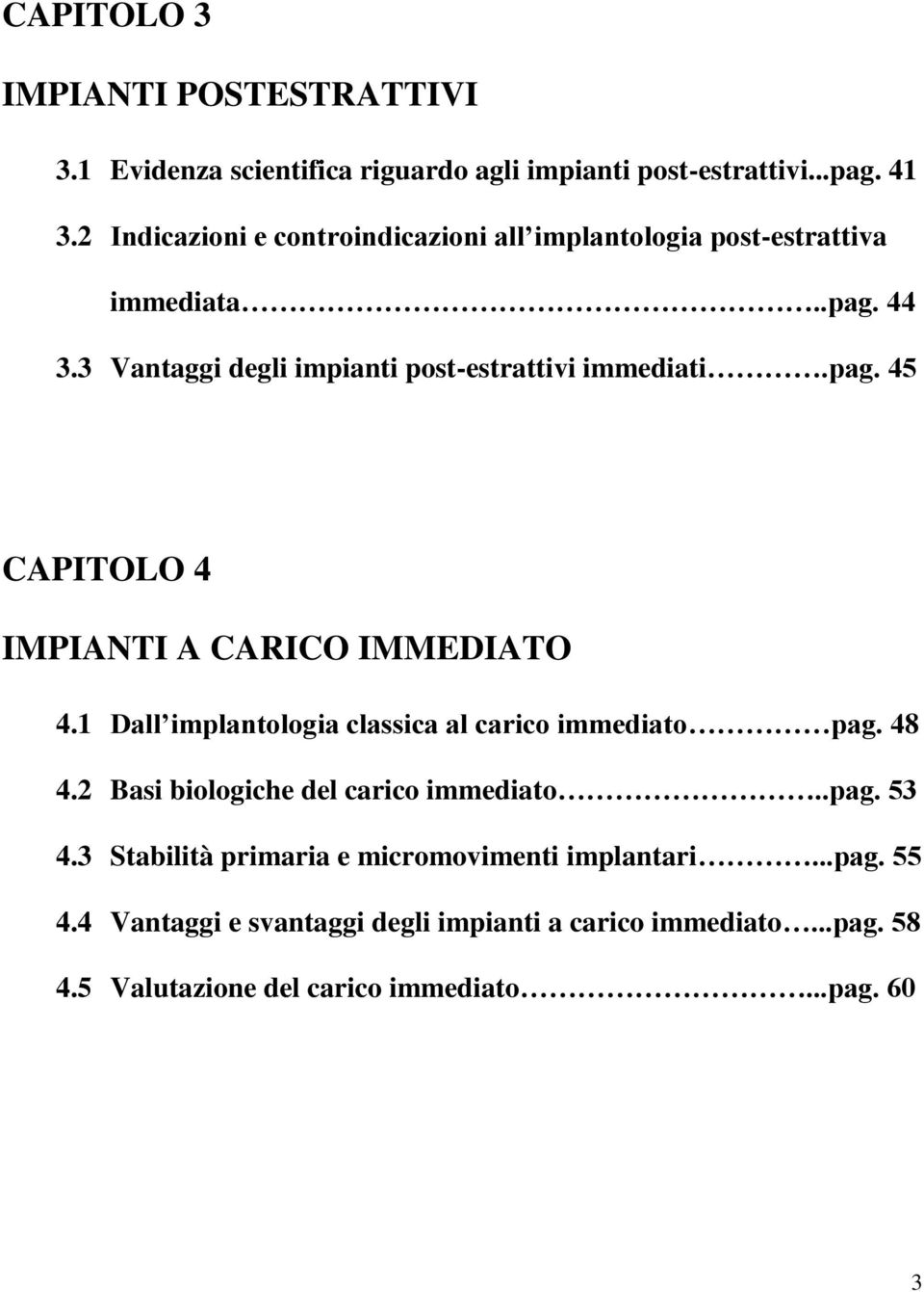 1 Dall implantologia classica al carico immediato pag. 48 4.2 Basi biologiche del carico immediato..pag. 53 4.