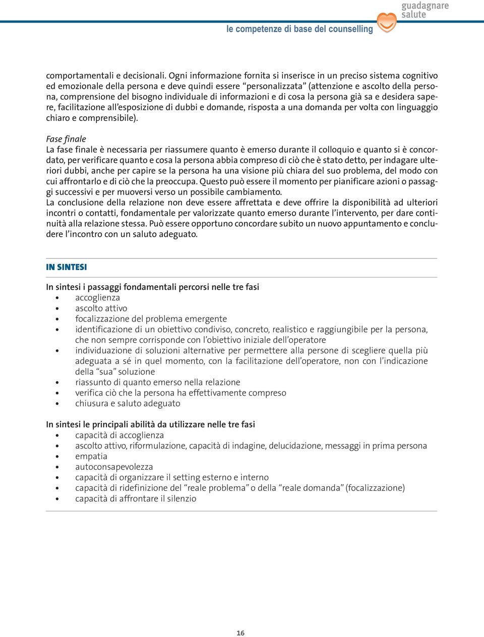 individuale di informazioni e di cosa la persona già sa e desidera sapere, facilitazione all esposizione di dubbi e domande, risposta a una domanda per volta con linguaggio chiaro e comprensibile).