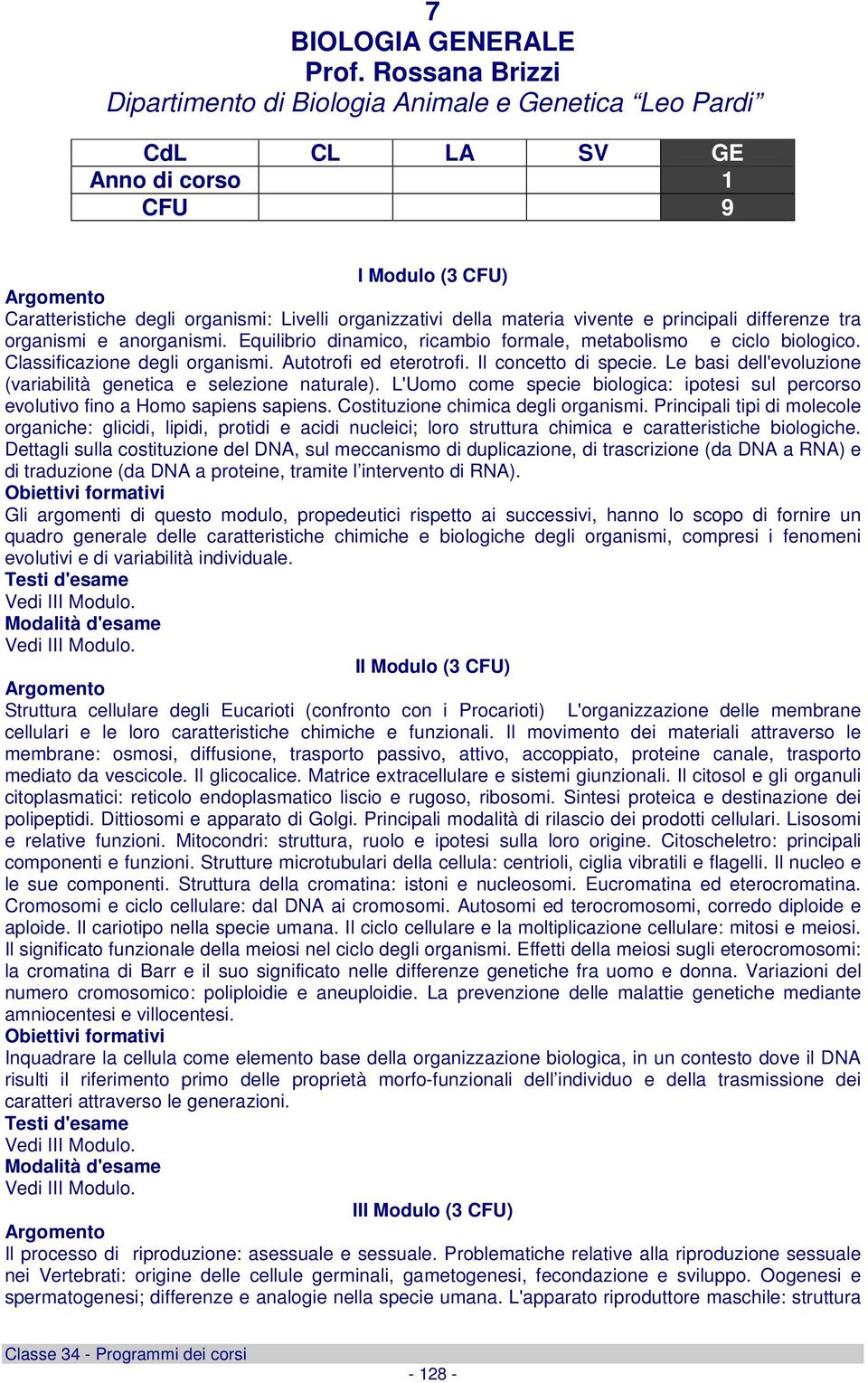 organismi e anorganismi. Equilibrio dinamico, ricambio formale, metabolismo e ciclo biologico. Classificazione degli organismi. Autotrofi ed eterotrofi. Il concetto di specie.