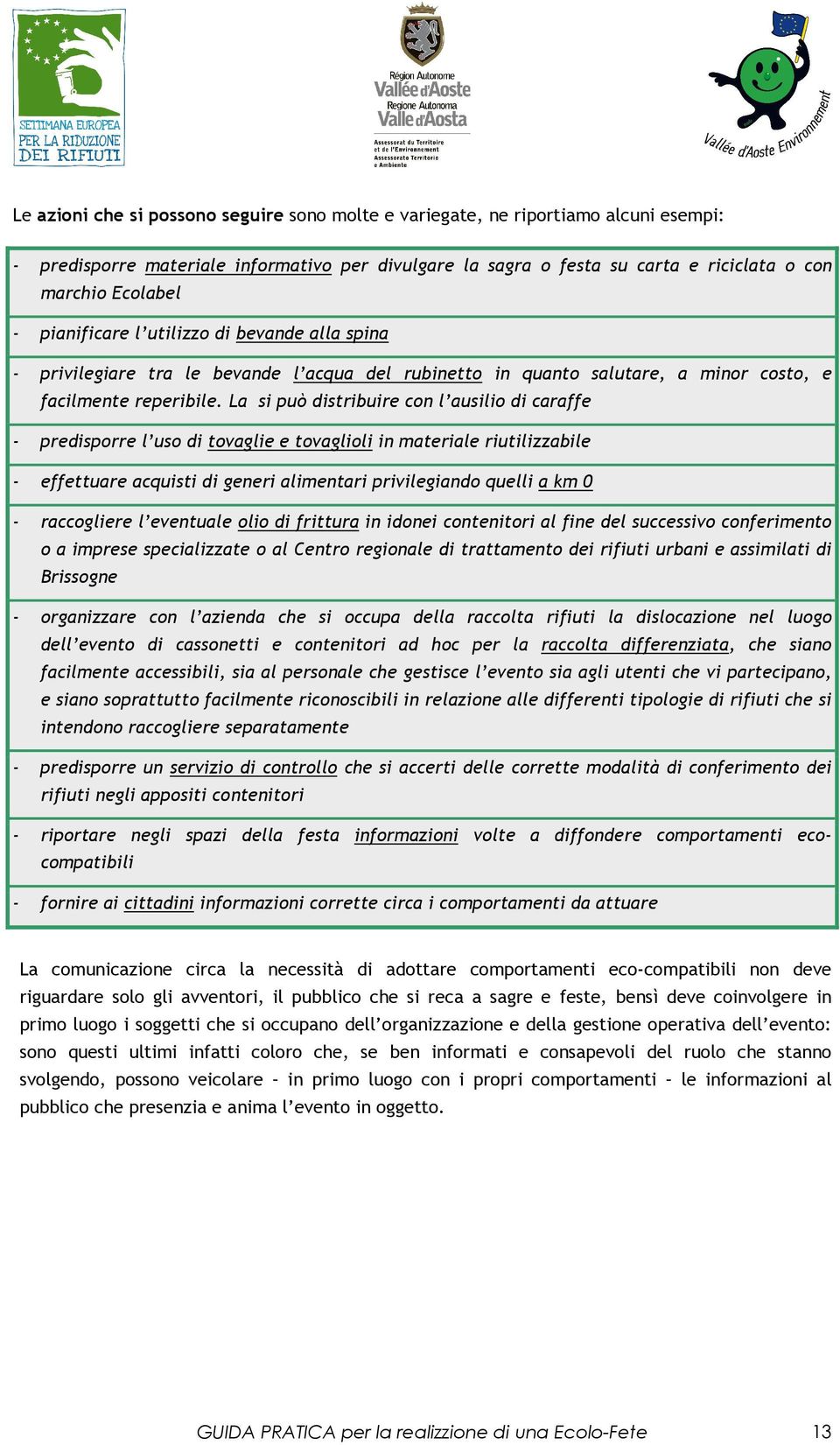 La si può distribuire con l ausilio di caraffe - predisporre l uso di tovaglie e tovaglioli in materiale riutilizzabile - effettuare acquisti di generi alimentari privilegiando quelli a km 0 -