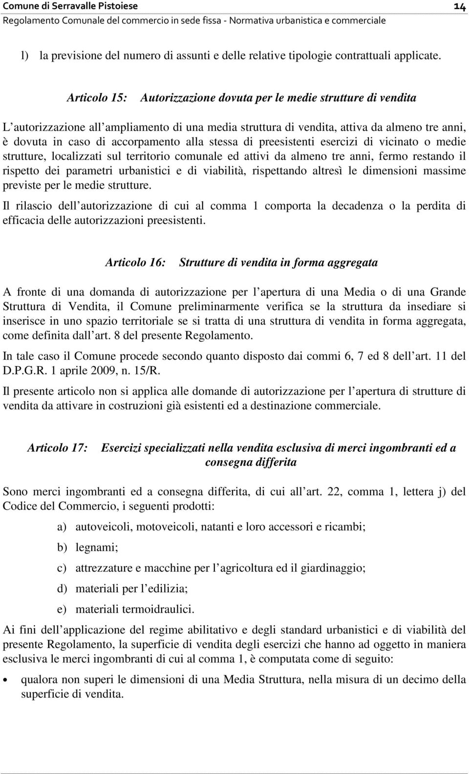 alla stessa di preesistenti esercizi di vicinato o medie strutture, localizzati sul territorio comunale ed attivi da almeno tre anni, fermo restando il rispetto dei parametri urbanistici e di